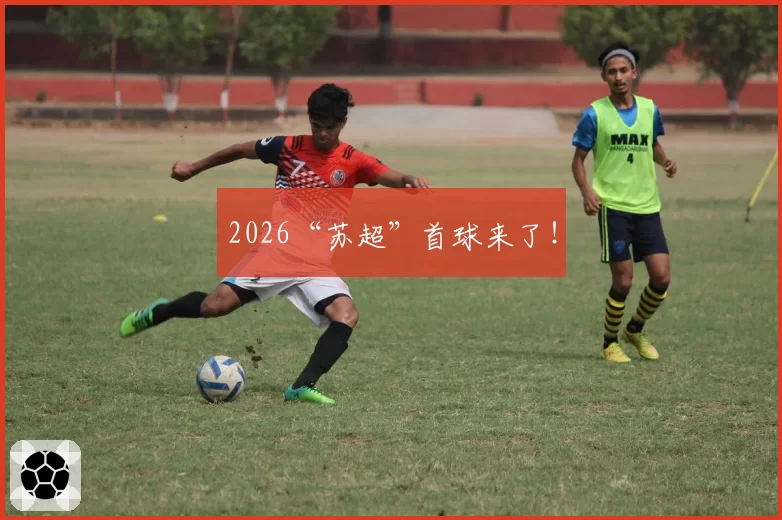 2026“苏超”首球来了!