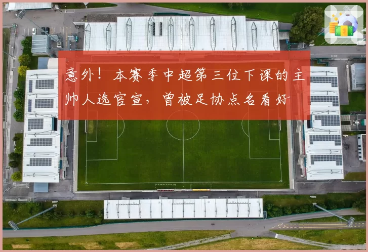 意外！本赛季中超第三位下课的主帅人选官宣，曾被足协点名看好