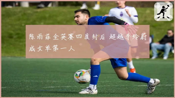 陈雨菲全英赛四度封后 超越李玲蔚成女单第一人